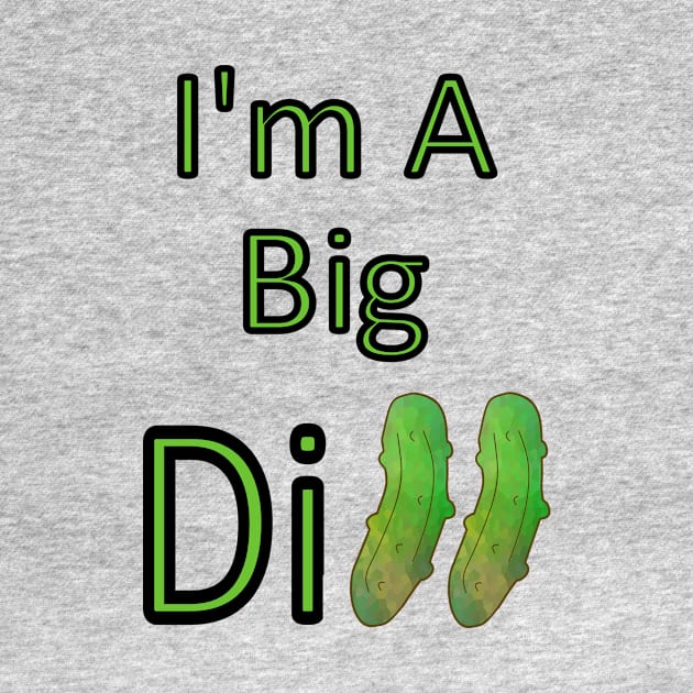 I AM A Big Dill Pickle by SartorisArt1